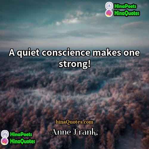 Anne Frank Quotes | A quiet conscience makes one strong!
 